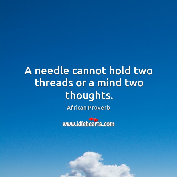 A needle cannot hold two threads or a mind two thoughts. Image