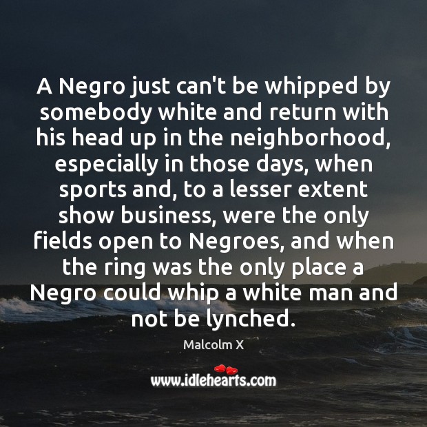 A Negro just can’t be whipped by somebody white and return with Malcolm X Picture Quote