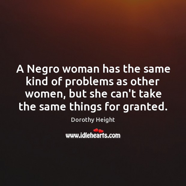 A Negro woman has the same kind of problems as other women, Dorothy Height Picture Quote