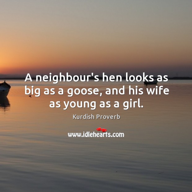 A neighbour’s hen looks as big as a goose Kurdish Proverbs Image