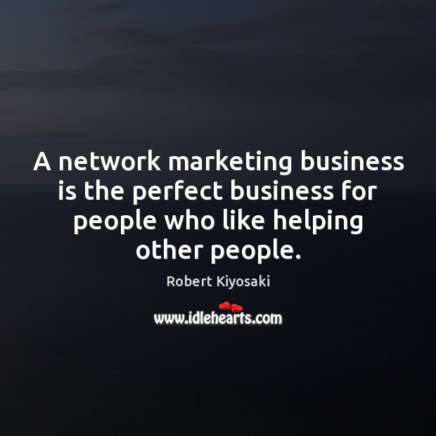 A network marketing business is the perfect business for people who like Robert Kiyosaki Picture Quote