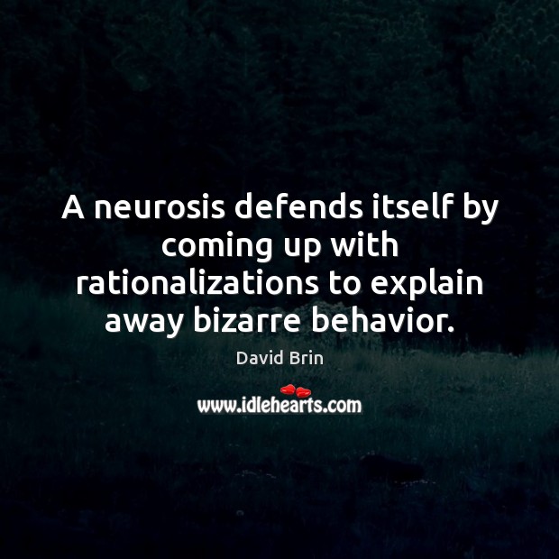 A neurosis defends itself by coming up with rationalizations to explain away David Brin Picture Quote