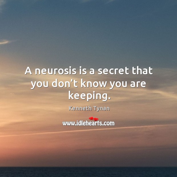 A neurosis is a secret that you don’t know you are keeping. Kenneth Tynan Picture Quote