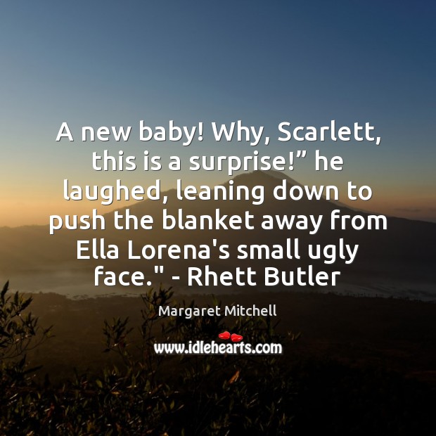 A new baby! Why, Scarlett, this is a surprise!” he laughed, leaning Margaret Mitchell Picture Quote