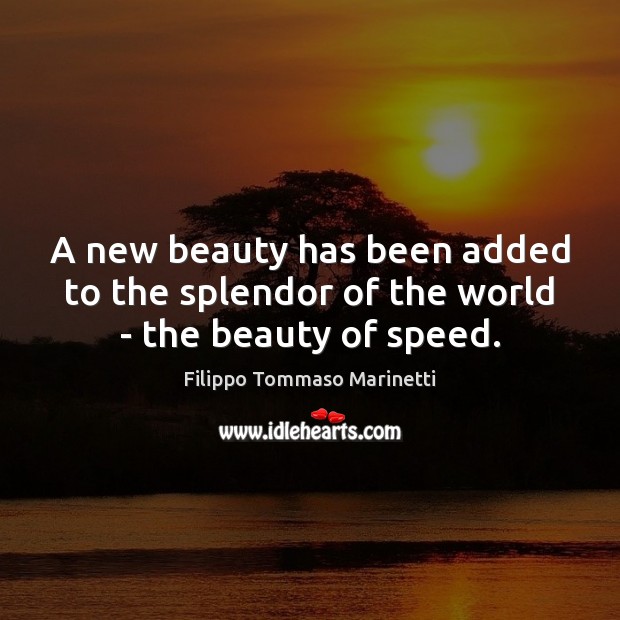 A new beauty has been added to the splendor of the world – the beauty of speed. Filippo Tommaso Marinetti Picture Quote