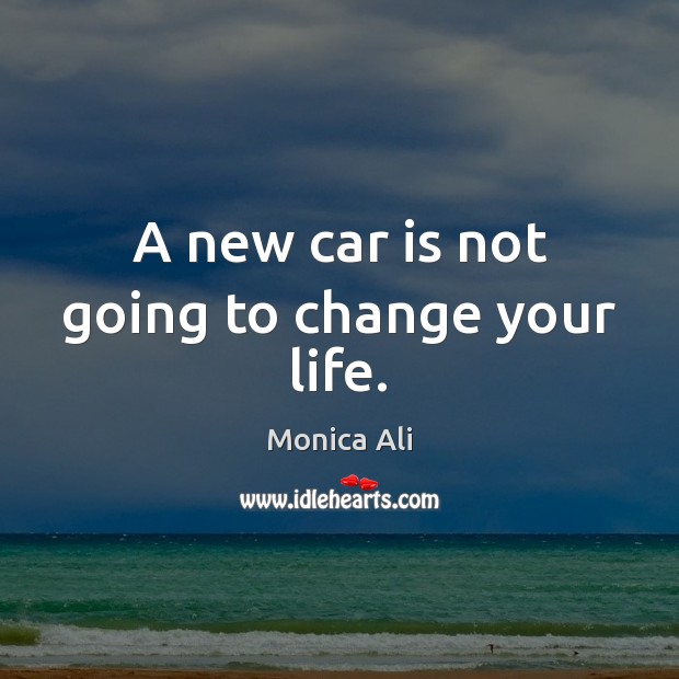 A new car is not going to change your life. Car Quotes Image