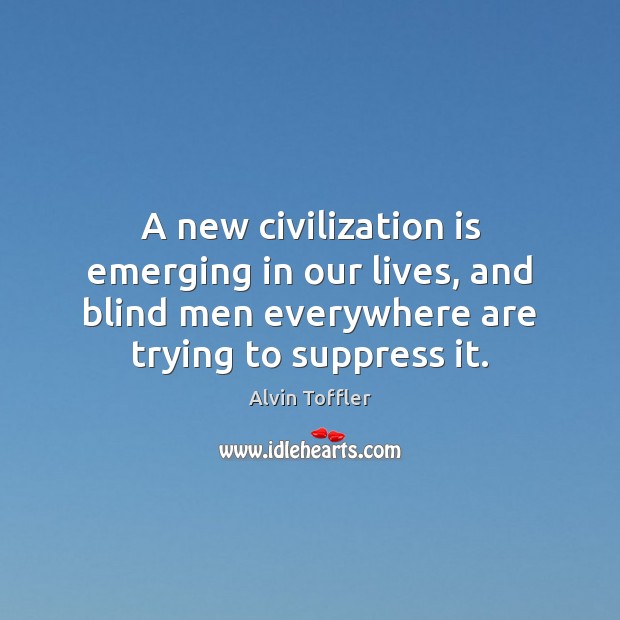 A new civilization is emerging in our lives, and blind men everywhere Alvin Toffler Picture Quote