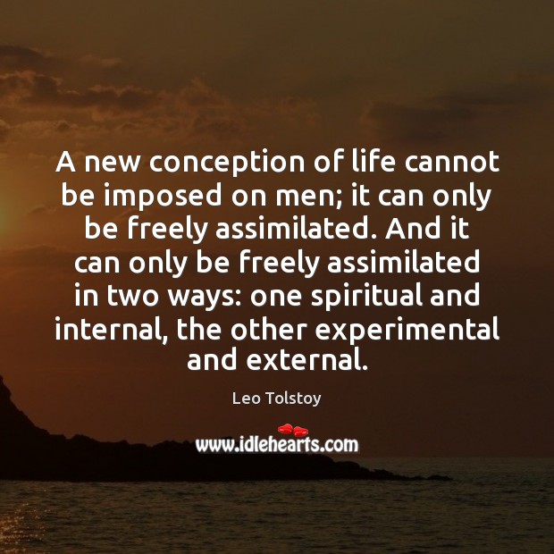A new conception of life cannot be imposed on men; it can Image