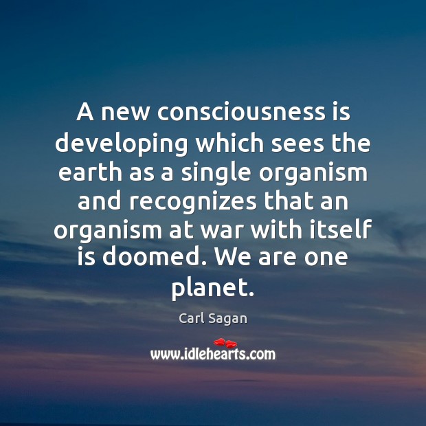A new consciousness is developing which sees the earth as a single Carl Sagan Picture Quote