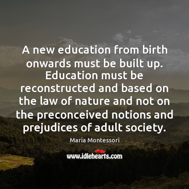 A new education from birth onwards must be built up. Education must Image