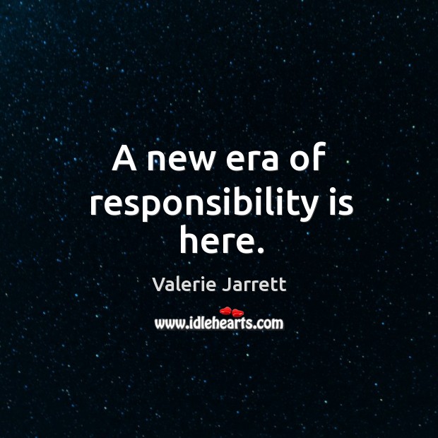 A new era of responsibility is here. Image