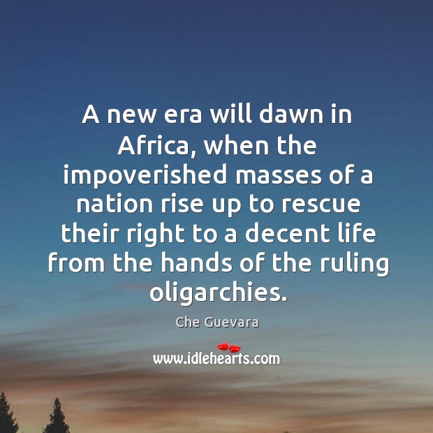 A new era will dawn in Africa, when the impoverished masses of Che Guevara Picture Quote