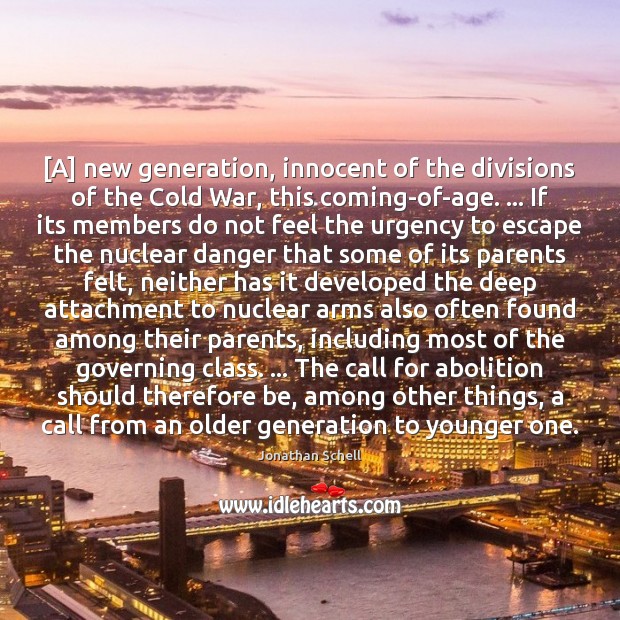 [A] new generation, innocent of the divisions of the Cold War, this Jonathan Schell Picture Quote