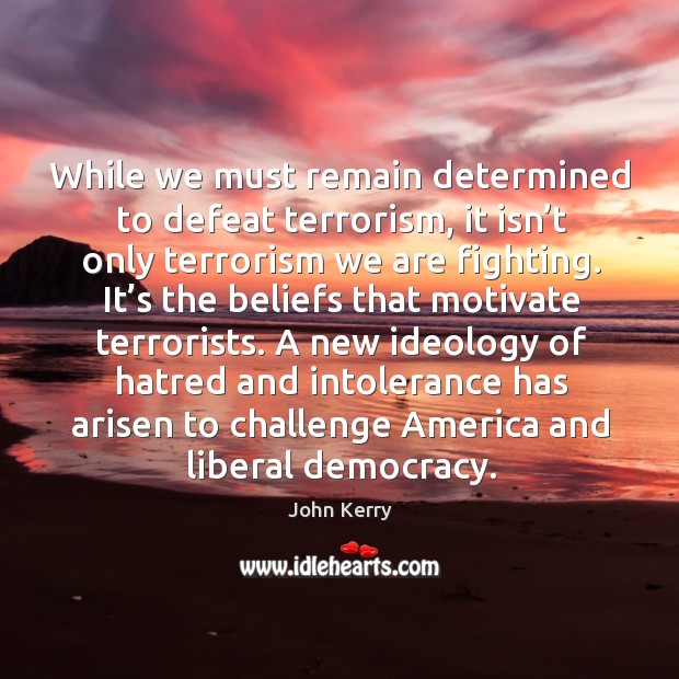 A new ideology of hatred and intolerance has arisen to challenge america and liberal democracy. Challenge Quotes Image