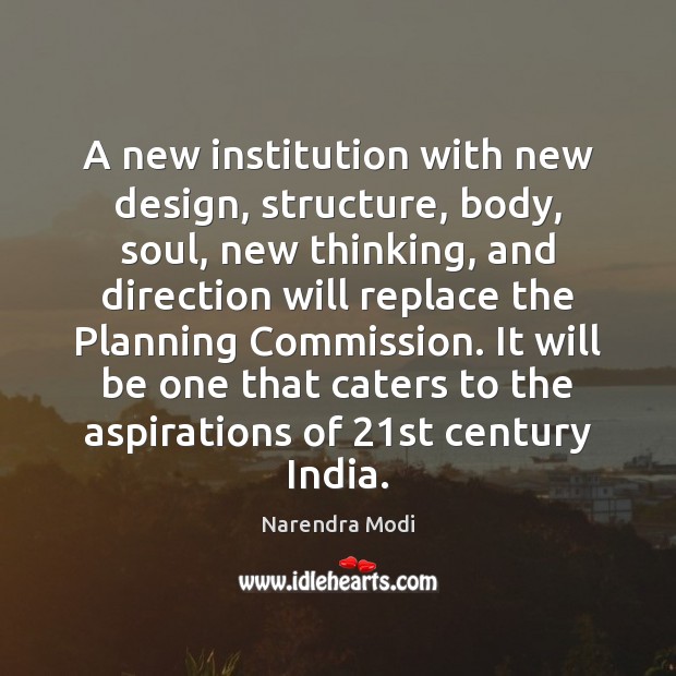 A new institution with new design, structure, body, soul, new thinking, and Narendra Modi Picture Quote