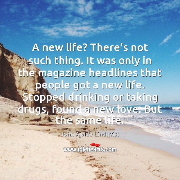 A new life? There’s not such thing. It was only in Image