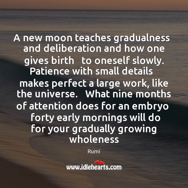 A new moon teaches gradualness   and deliberation and how one gives birth 