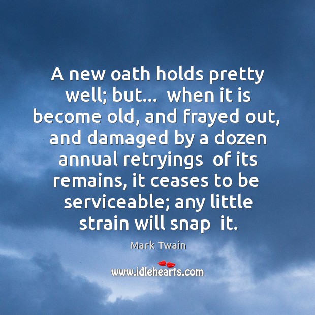 A new oath holds pretty well; but…  when it is become old, Image