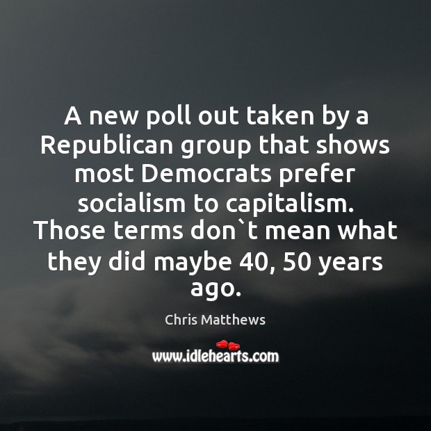 A new poll out taken by a Republican group that shows most Chris Matthews Picture Quote