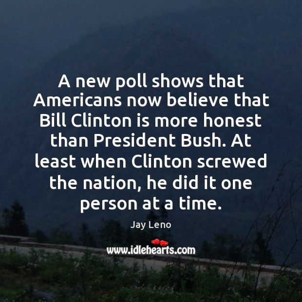 A new poll shows that Americans now believe that Bill Clinton is Jay Leno Picture Quote