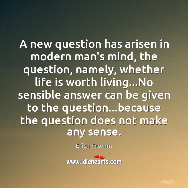 A new question has arisen in modern man’s mind, the question, namely, Erich Fromm Picture Quote