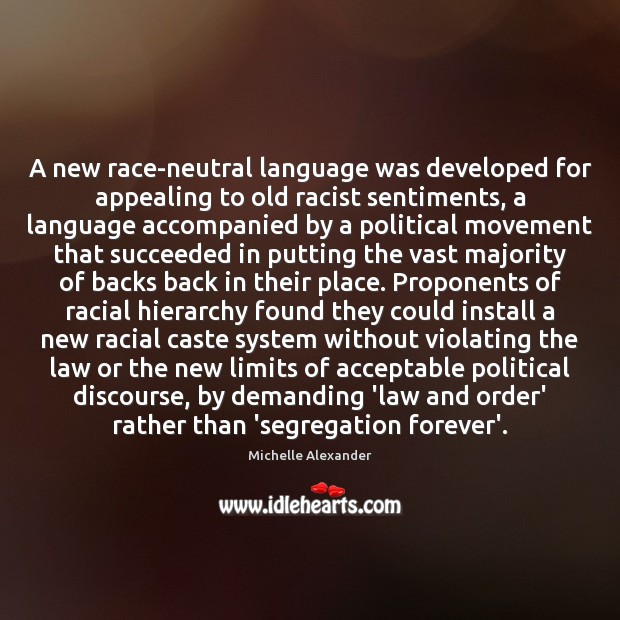 A new race-neutral language was developed for appealing to old racist sentiments, Michelle Alexander Picture Quote