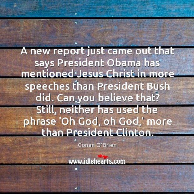 A new report just came out that says President Obama has mentioned Conan O’Brien Picture Quote