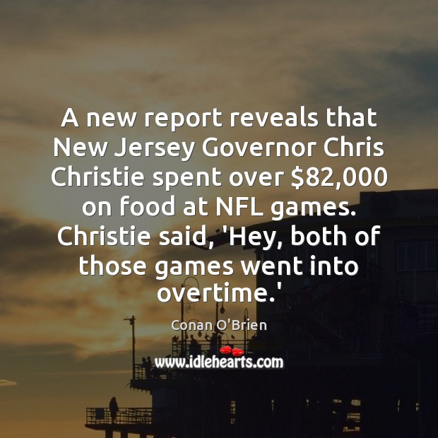 A new report reveals that New Jersey Governor Chris Christie spent over $82,000 Conan O’Brien Picture Quote