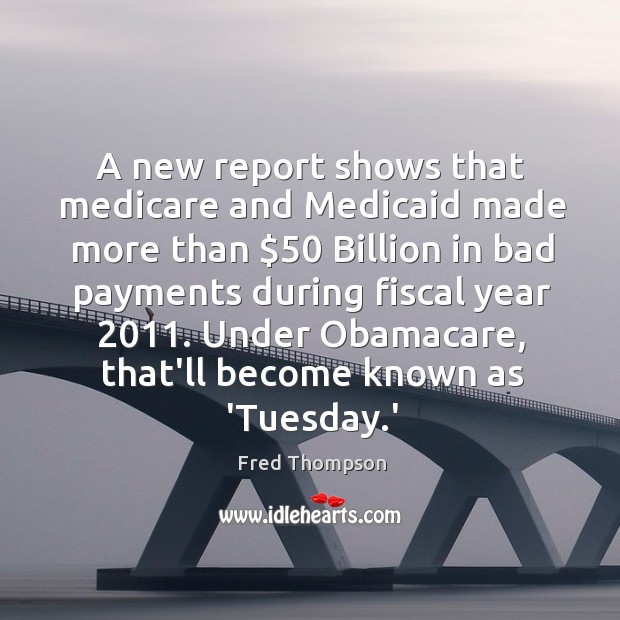 A new report shows that medicare and Medicaid made more than $50 Billion Fred Thompson Picture Quote