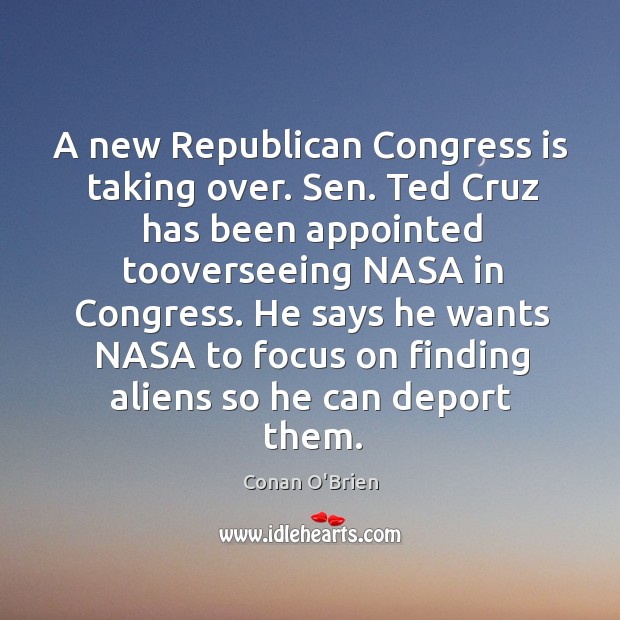 A new Republican Congress is taking over. Sen. Ted Cruz has been Conan O’Brien Picture Quote