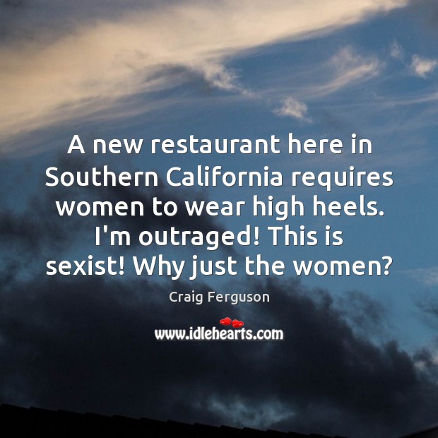A new restaurant here in Southern California requires women to wear high Craig Ferguson Picture Quote