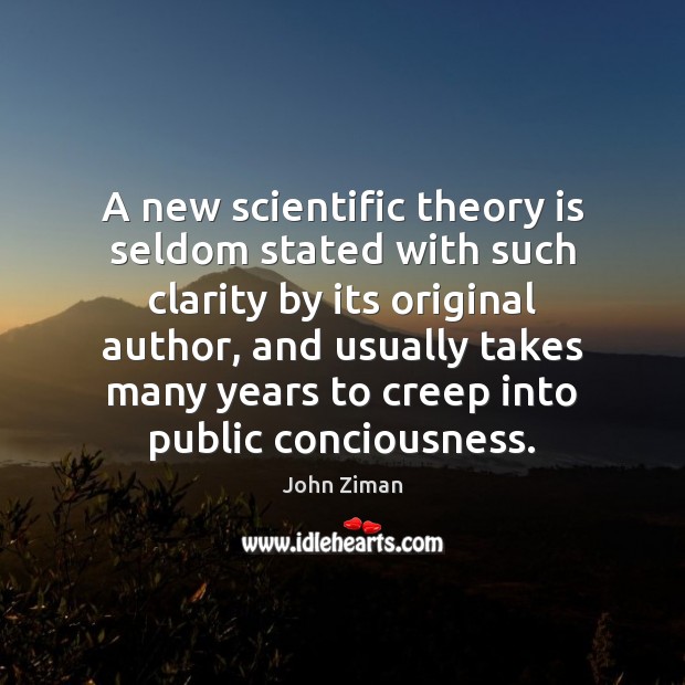A new scientific theory is seldom stated with such clarity by its John Ziman Picture Quote