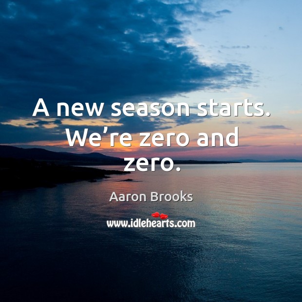 A new season starts. We’re zero and zero. Aaron Brooks Picture Quote
