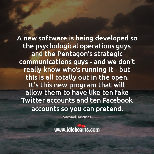 A new software is being developed so the psychological operations guys and Pretend Quotes Image