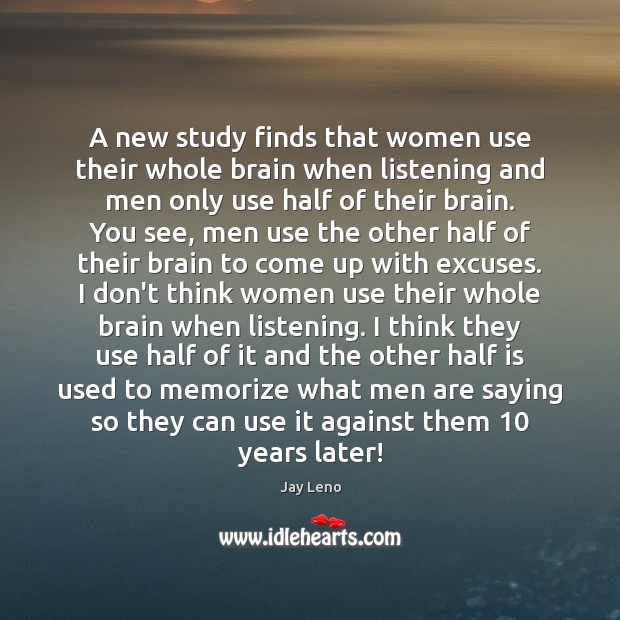 A new study finds that women use their whole brain when listening Jay Leno Picture Quote