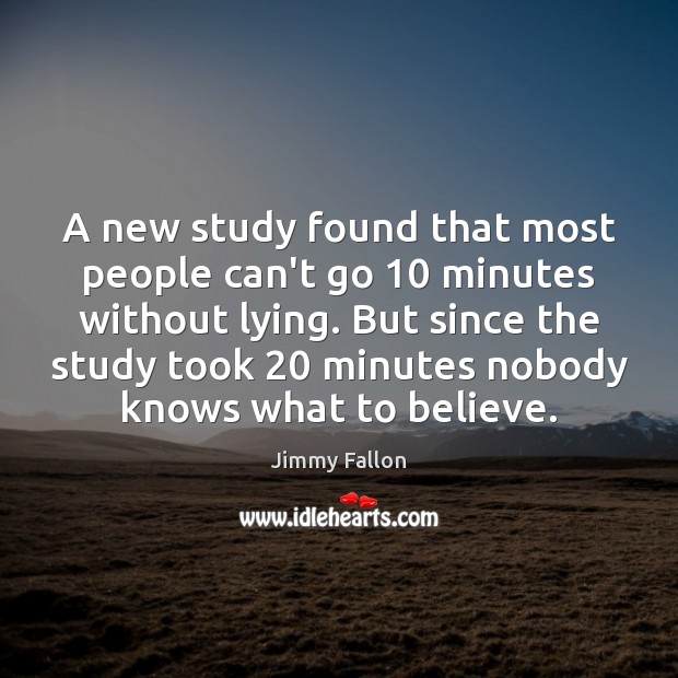 A new study found that most people can’t go 10 minutes without lying. Jimmy Fallon Picture Quote