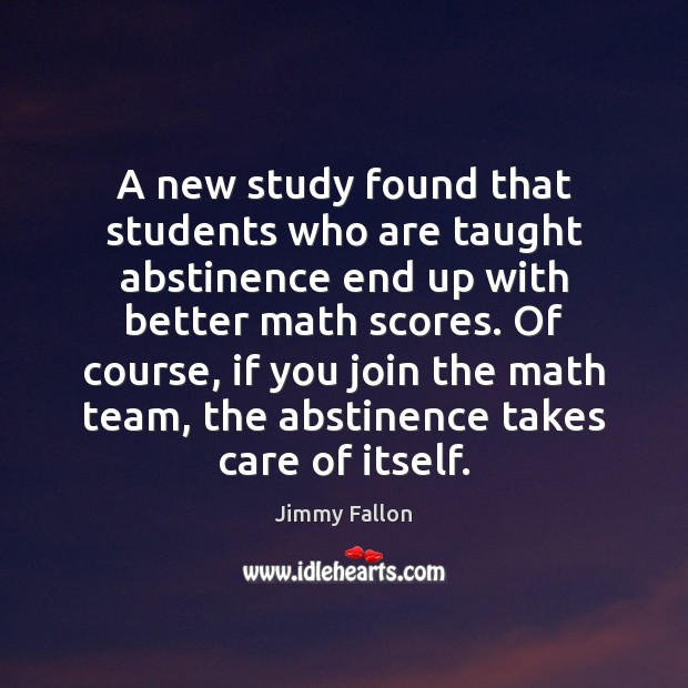 A new study found that students who are taught abstinence end up Jimmy Fallon Picture Quote