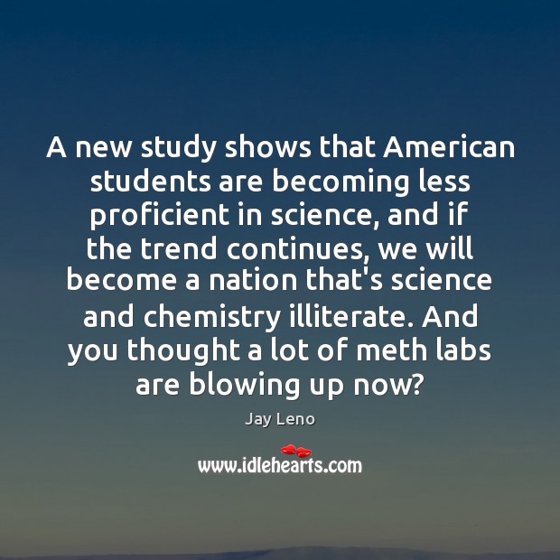 A new study shows that American students are becoming less proficient in Jay Leno Picture Quote