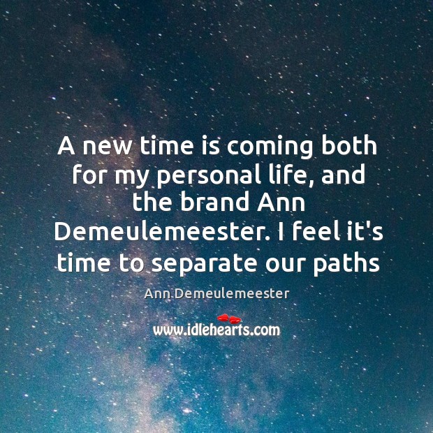 A new time is coming both for my personal life, and the Ann Demeulemeester Picture Quote