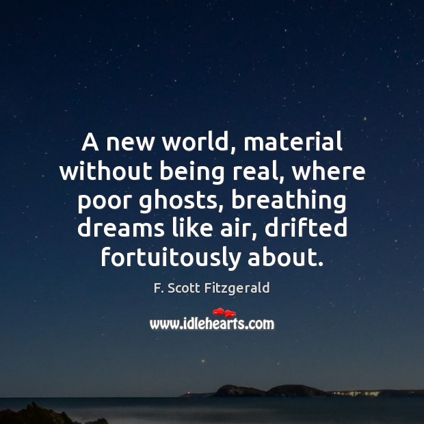 A new world, material without being real, where poor ghosts, breathing dreams F. Scott Fitzgerald Picture Quote