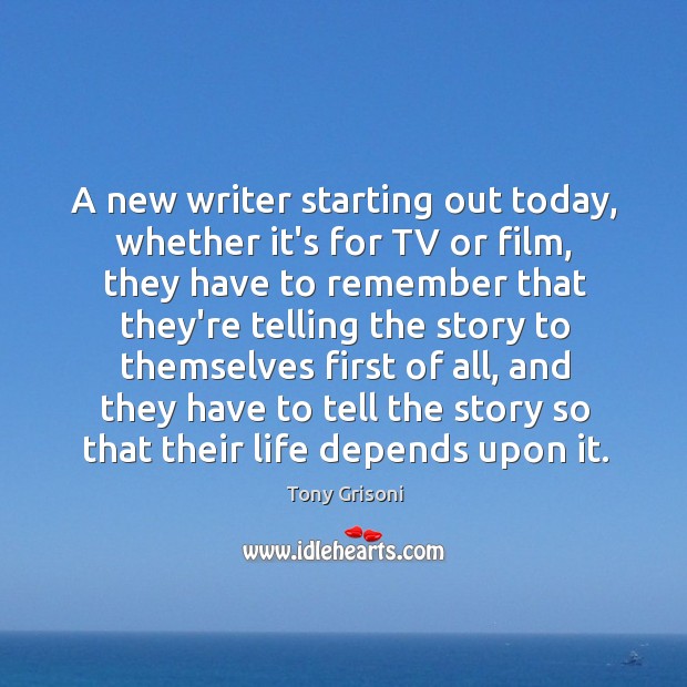A new writer starting out today, whether it’s for TV or film, Tony Grisoni Picture Quote