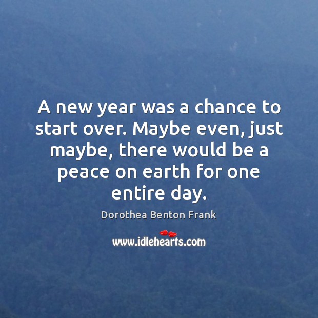 A new year was a chance to start over. Maybe even, just Dorothea Benton Frank Picture Quote