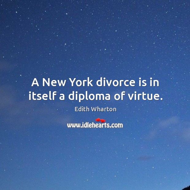 A new york divorce is in itself a diploma of virtue. Image
