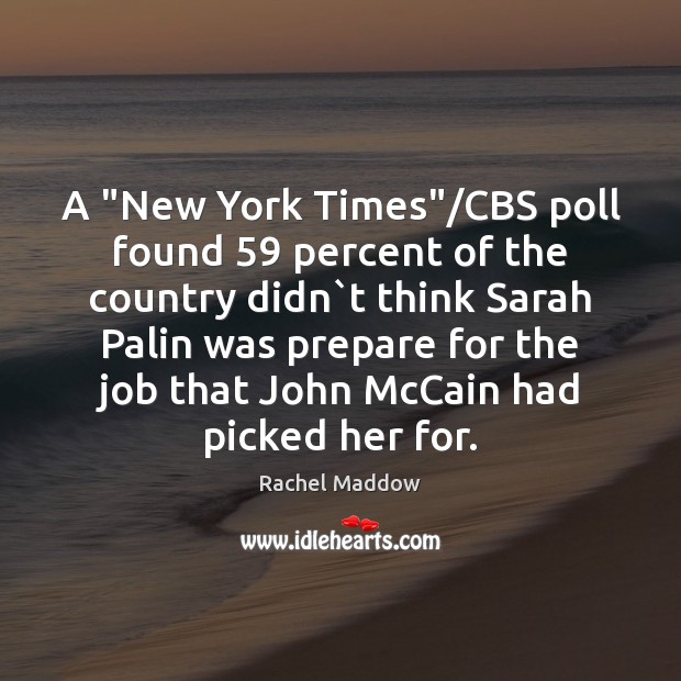A “New York Times”/CBS poll found 59 percent of the country didn` Rachel Maddow Picture Quote