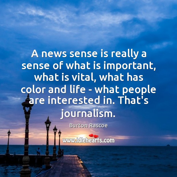 A news sense is really a sense of what is important, what Burton Rascoe Picture Quote