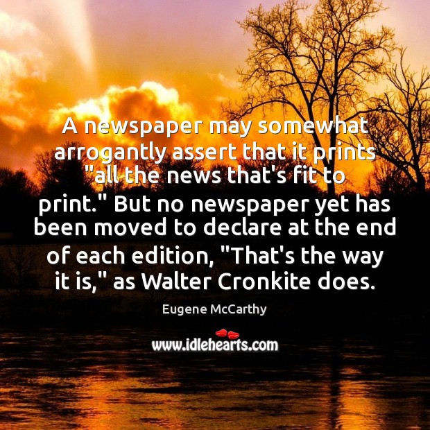 A newspaper may somewhat arrogantly assert that it prints “all the news Eugene McCarthy Picture Quote