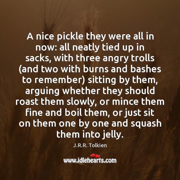 A nice pickle they were all in now: all neatly tied up J.R.R. Tolkien Picture Quote