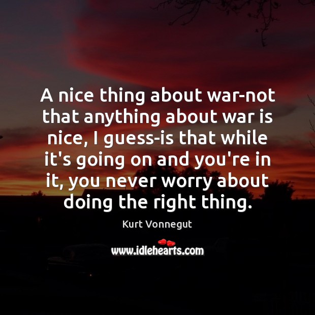 A nice thing about war-not that anything about war is nice, I War Quotes Image