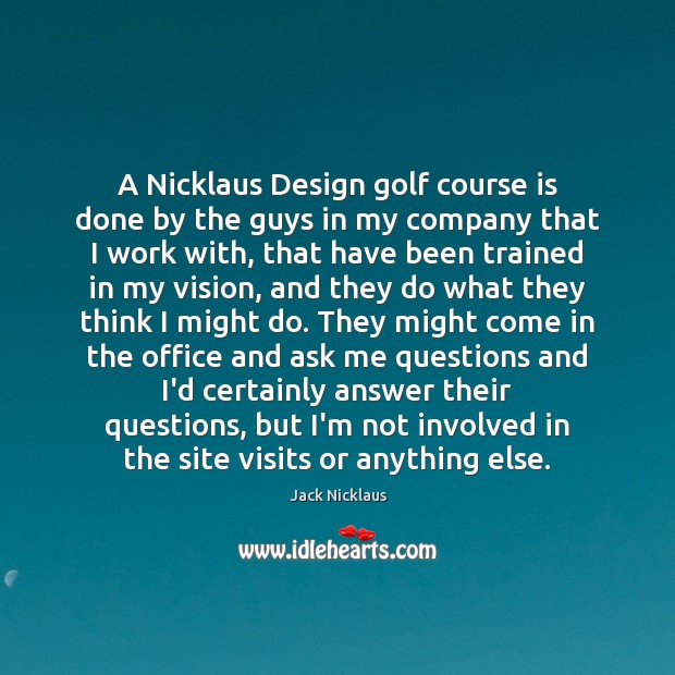 A Nicklaus Design golf course is done by the guys in my Jack Nicklaus Picture Quote