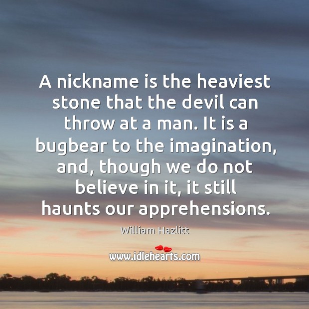 A nickname is the heaviest stone that the devil can throw at a man. William Hazlitt Picture Quote